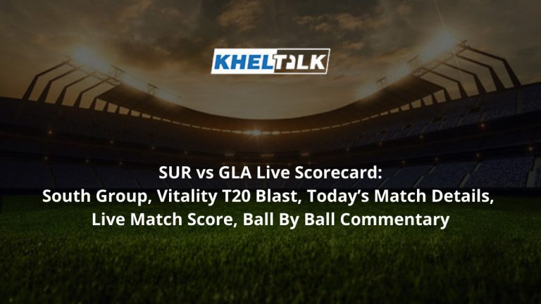 SUR vs GLA Live Scorecard: South Group, Vitality T20 Blast, Today’s Match Details, Live match Score, Ball by Ball Commentary