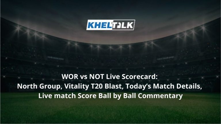 WOR vs NOT Live Scorecard: North Group, Vitality T20 Blast, Today’s Match Details, Live match Score, Ball by Ball Commentary